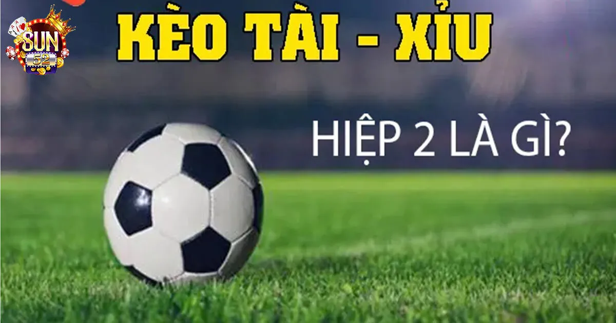 Khái niệm kèo tài xỉu hiệp 2